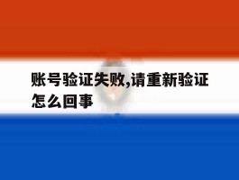 账号验证失败,请重新验证怎么回事