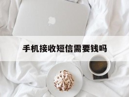 手机接收短信需要钱吗