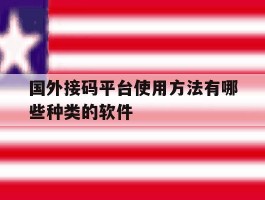 关于国外接码平台使用方法有哪些种类的软件的信息