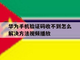 华为手机验证码收不到怎么解决方法视频播放