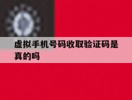 虚拟手机号码收取验证码是真的吗