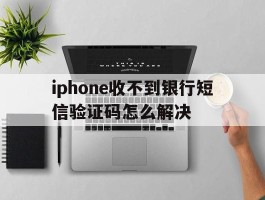 iphone收不到银行短信验证码怎么解决