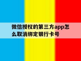 微信授权的第三方app怎么取消绑定银行卡号的简单介绍