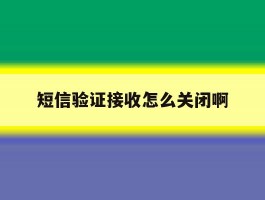 短信验证接收怎么关闭啊