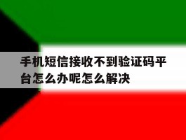 手机短信接收不到验证码平台怎么办呢怎么解决的简单介绍